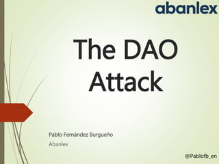 The DAO
Attack
Pablo Fernández Burgueño
Abanlex
@Pablofb_en
 