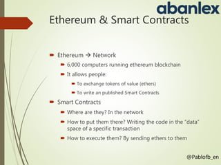 Ethereum & Smart Contracts
 Ethereum  Network
 6,000 computers running ethereum blockchain
 It allows people:
 To exc...