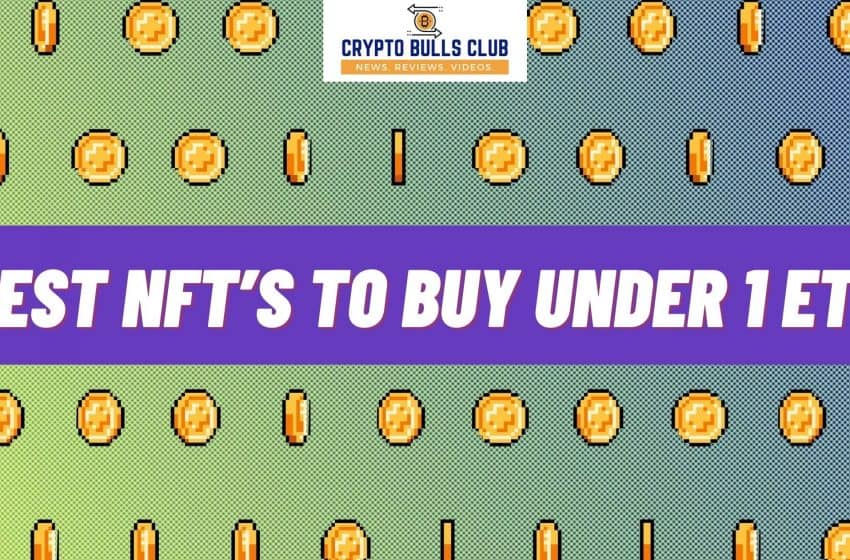  Best NFTs to buy under 1 ETH
