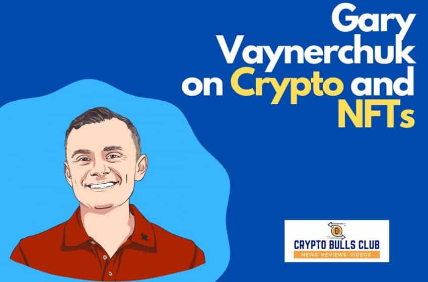  Gary Vaynerchuk Views on Crypto and NFTs