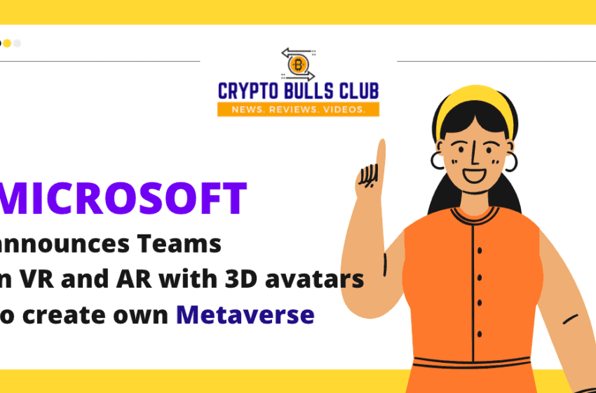  Microsoft announces Teams in VR and AR with 3D avatars to create own Metaverse