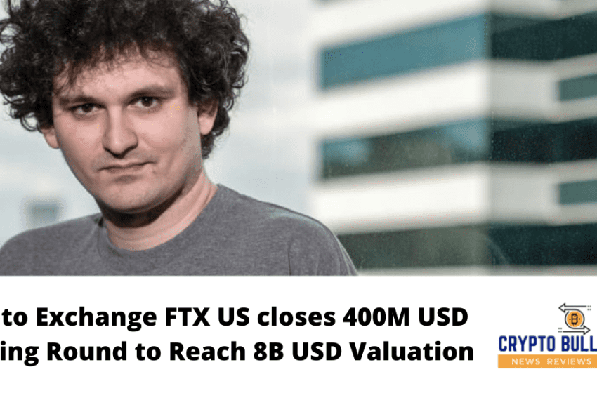 Crypto Exchange FTX US closes 400M USD Funding Round to Reach 8B USD Valuation