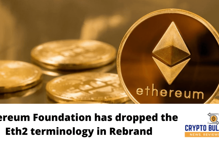 Ethereum Foundation has dropped the Eth2 terminology in Rebrand