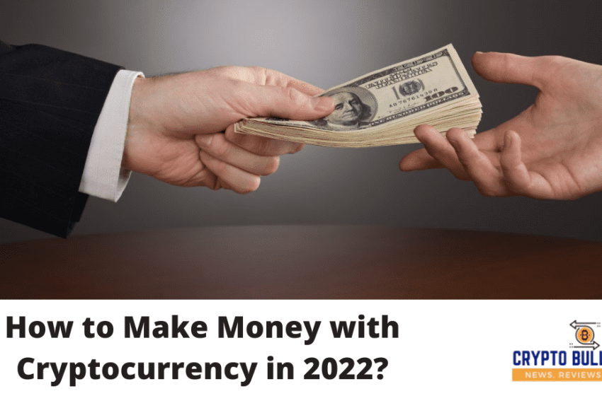  How to Make Money with Cryptocurrency in 2022?