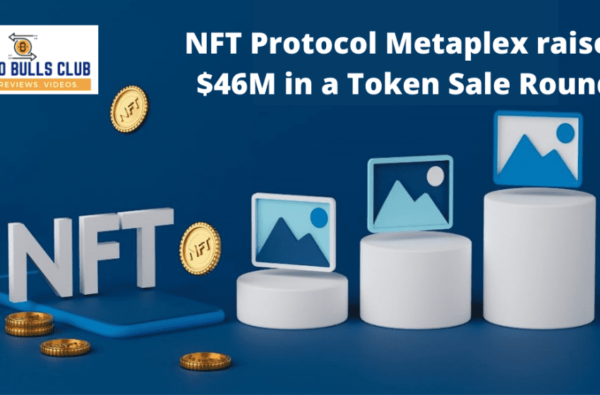  NFT Protocol Metaplex raises $46M in a Token Sale Round