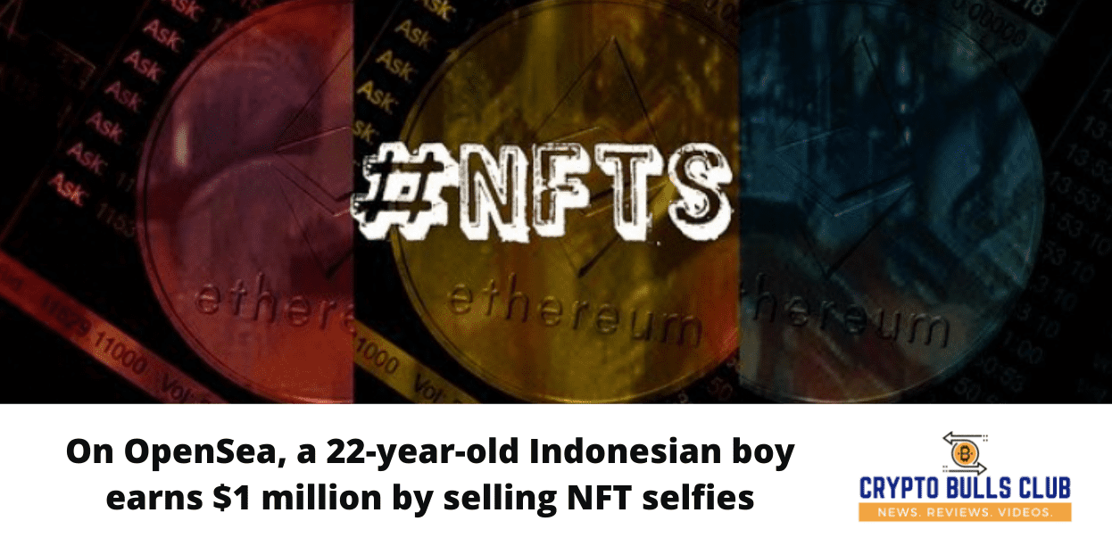 On OpenSea Marketplace, a 22-year-old Indonesian boy earns $1 million by selling NFT selfies