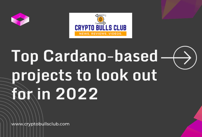 Top Cardano-based projects to look out for in 2022