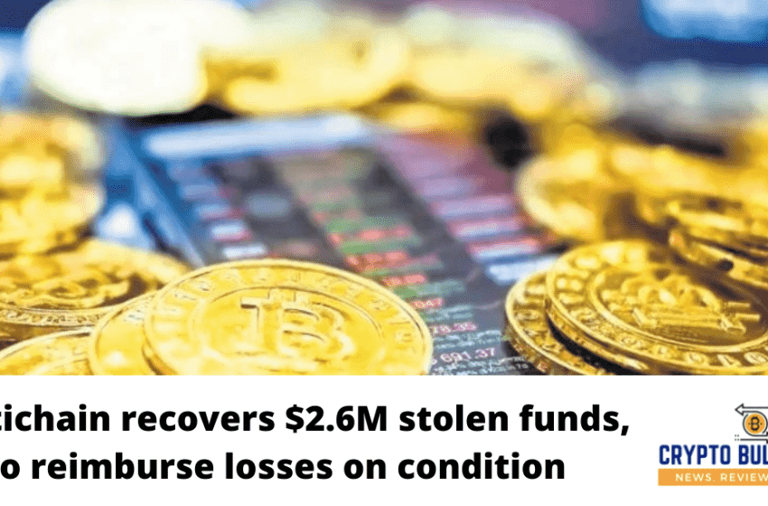  Multichain recovers $2.6M stolen funds, to reimburse losses on condition