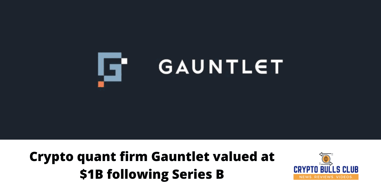 Crypto quant firm Gauntlet valued at $1B following Series B