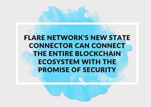  Flare Network’s New State Connector Can Connect The Entire Blockchain Ecosystem With The Promise of Security