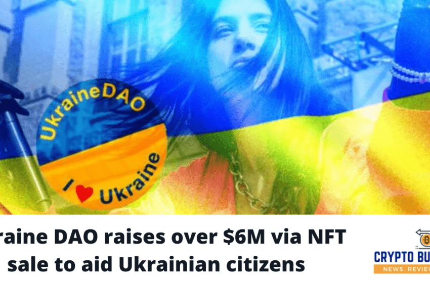  Ukraine DAO raises over $6M via NFT sale to aid Ukrainian citizens