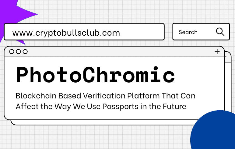  PhotoChromic: Blockchain Based Verification Platform That Can Affect the Way We Use Passports in the Future