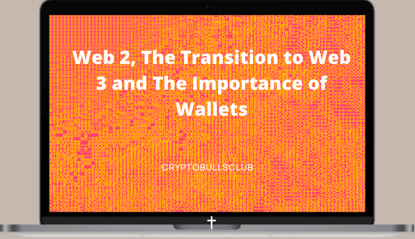  Web 2, the Transition to Web 3 and The Importance of Wallets