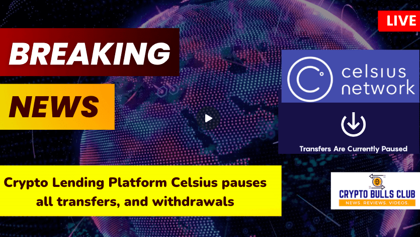  Crypto Lending Platform Celsius pauses all transfers, and withdrawals as Markets Tumble