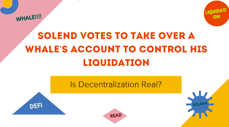  Solend Votes to Take Over a Whale’s Account To Control his Liquidation: Is Decentralization Real?