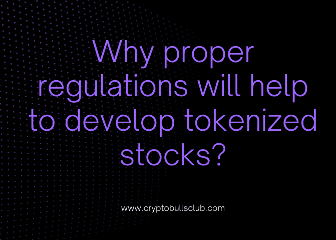  Why proper regulations will help to develop tokenized stocks?