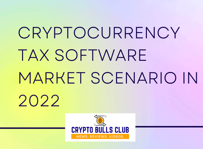  Cryptocurrency Tax Software Market Scenario in 2022