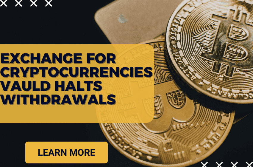  Exchange for cryptocurrencies Vauld halts withdrawals