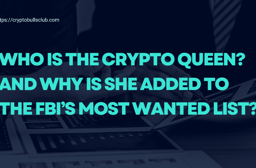  Who is Crypto Queen? Why is she added to the FBI’s most wanted list?
