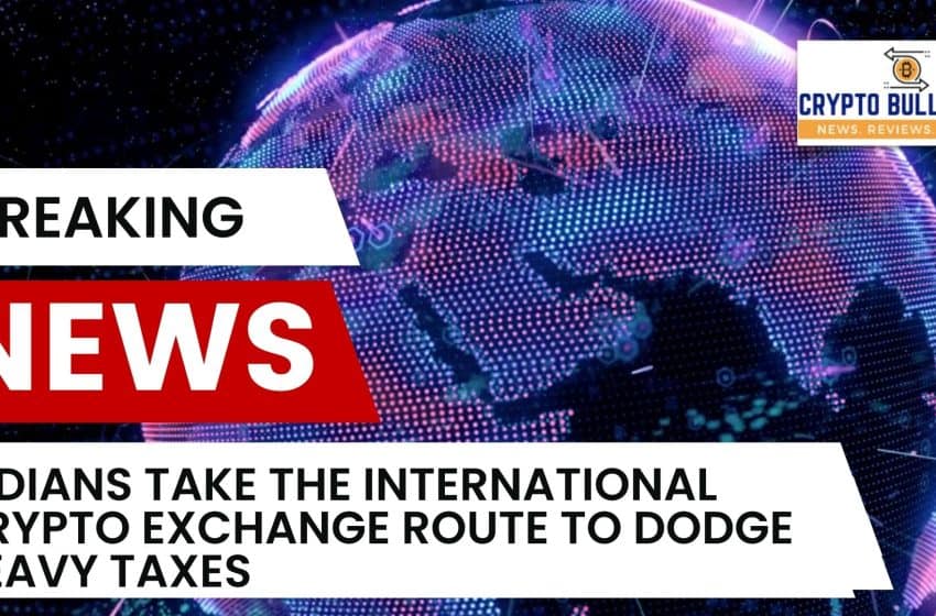  Indians Take the International Crypto Exchange Route to Dodge Heavy Taxes