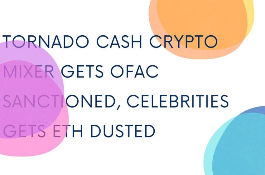  Tornado Cash Crypto Mixer Gets OFAC sanctioned, Celebrities Gets ETH Dusted