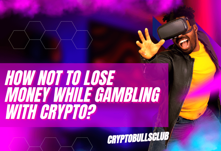  How Not to Lose Money while Gambling with Crypto? Important Tips