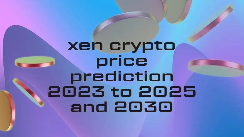  Xen Crypto Price Prediction: 2023, 2024 2025 to 2030: Can XEN reach 1USD?
