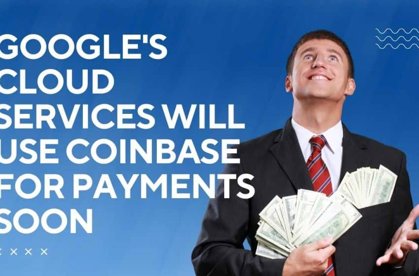  Google Cloud Services Partnered with Coinbase to accept Crypto Payments