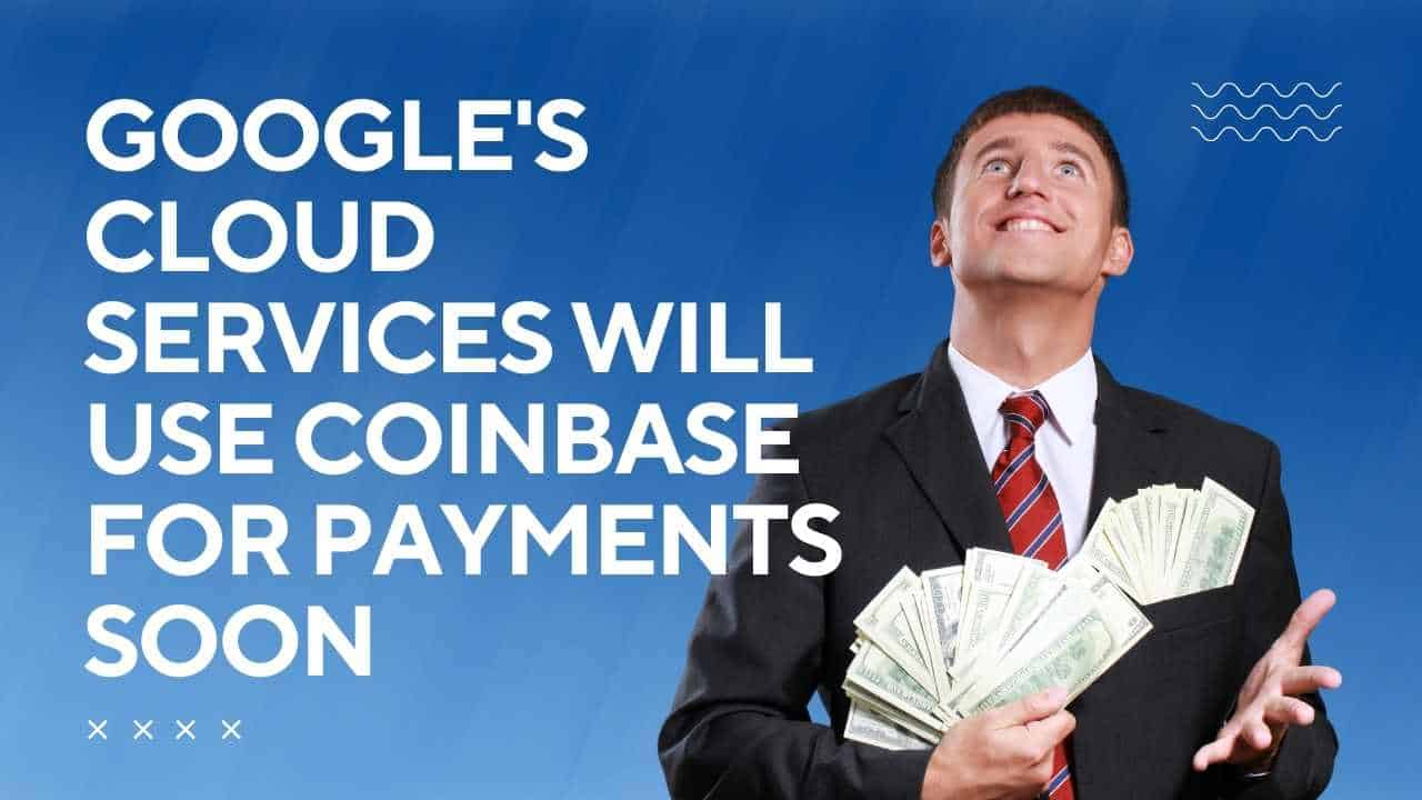 Google's cloud services will use Coinbase for payments soon