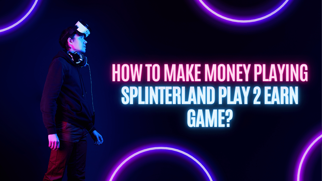 How to make money playing Splinterland play 2 earn game?