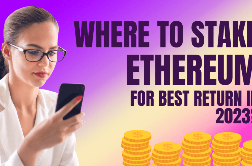  ETH Staking Sites: Where to stake Ethereum for best return in 2023?