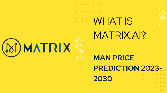  Matrix AI Network (MAN) Price Prediction 2023, 2024, 2025 to 2030