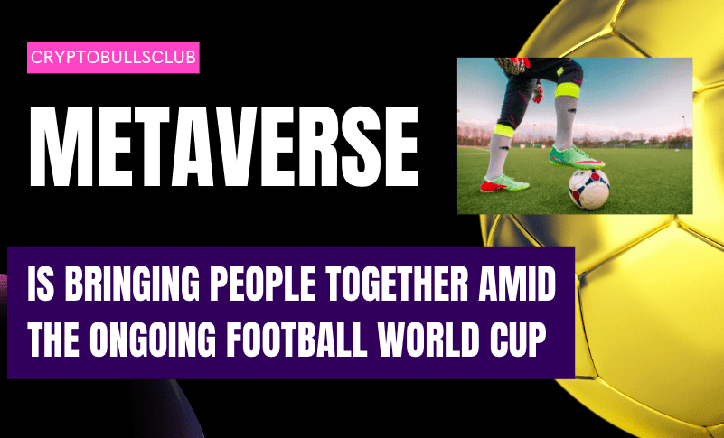  Metaverse is Bringing People Together Amid the Ongoing Football World Cup