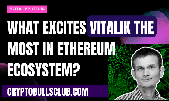  What Excites Vitalik the most in Ethereum ecosystem?