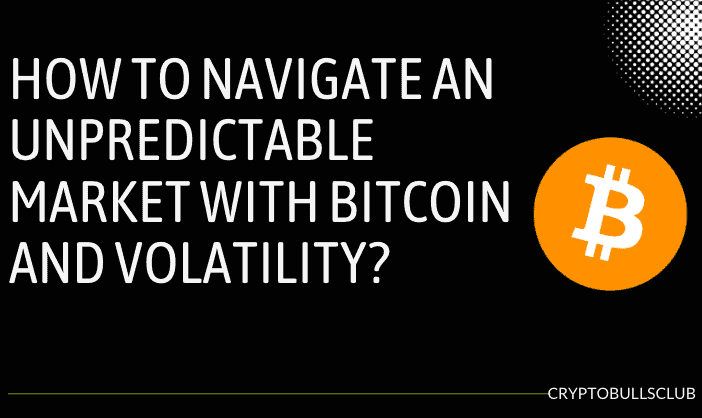  How to navigate an Unpredictable Market with Bitcoin and Volatility?