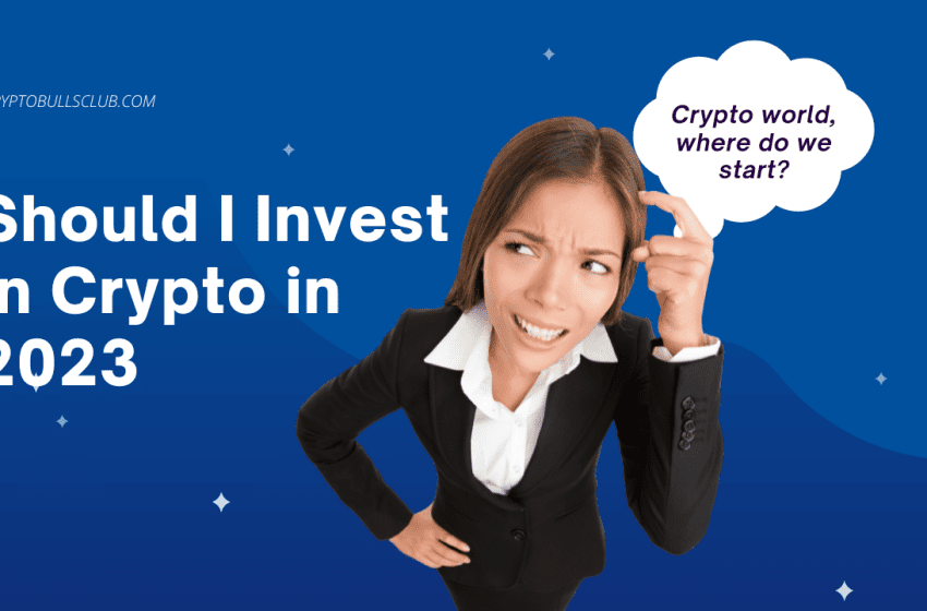  Should I invest in cryptocurrencies in 2023?