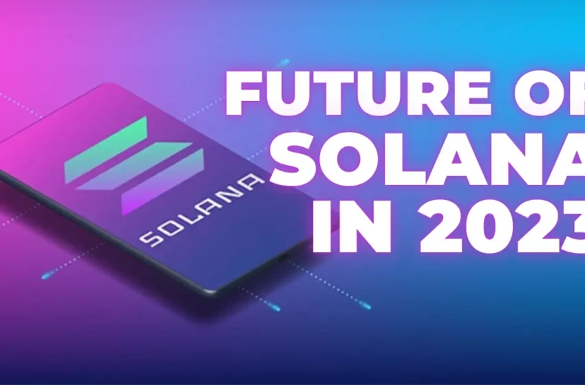  Solana in 2023: What is the future of Solana?