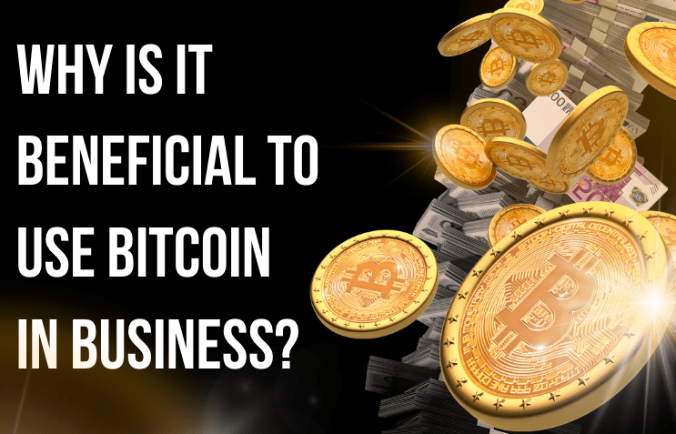  Why Is It Beneficial to Use Bitcoin in Business?