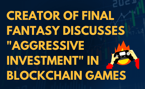  Creator of Final Fantasy discusses “Aggressive investment” in blockchain games