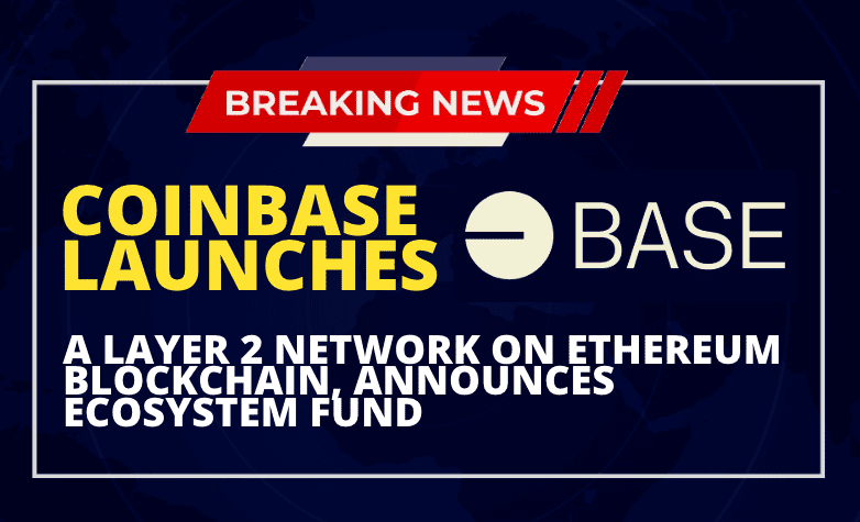  Coinbase Launches ‘Base’, a Layer 2 Network on Ethereum Blockchain, Announces Ecosystem fund