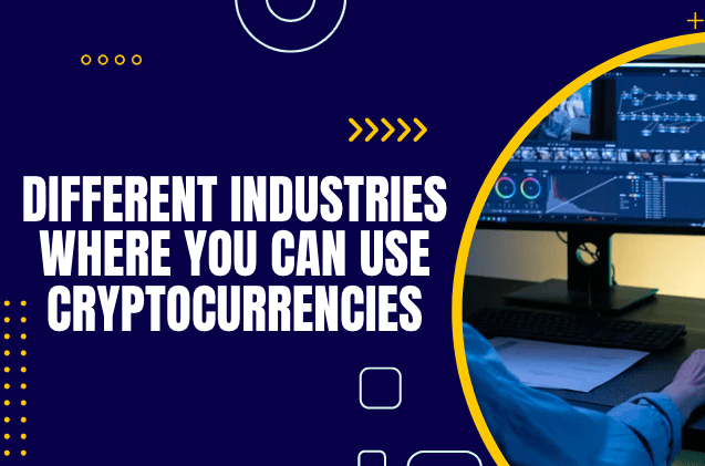  Different Industries Where You Can Use Cryptocurrencies
