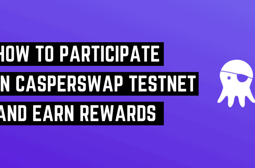  How to Participate in CasperSwap Testnet and Earn Rewards