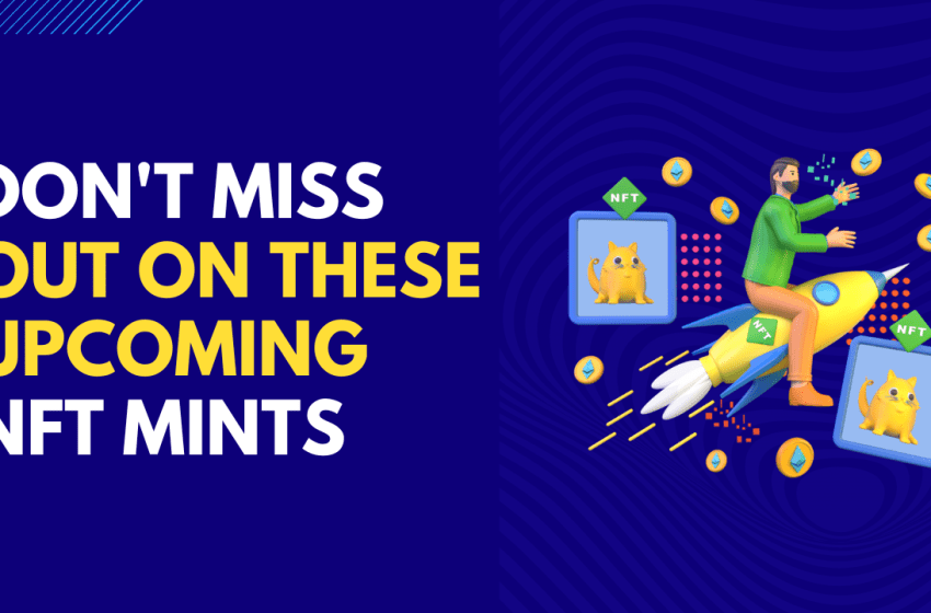  Top 5 Upcoming NFT Mints You Should Not Miss (FREE MINTS INCLUDED)
