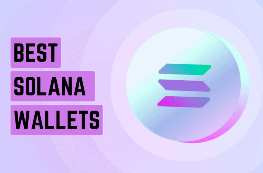  Best Solana Wallets: Where to store your SOL tokens and NFTs