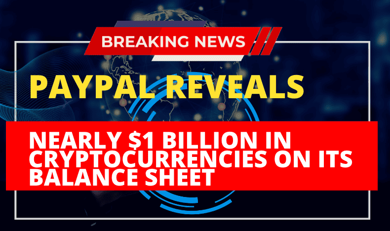  PayPal Reveals Nearly $1 Billion in Cryptocurrencies on its Balance Sheet